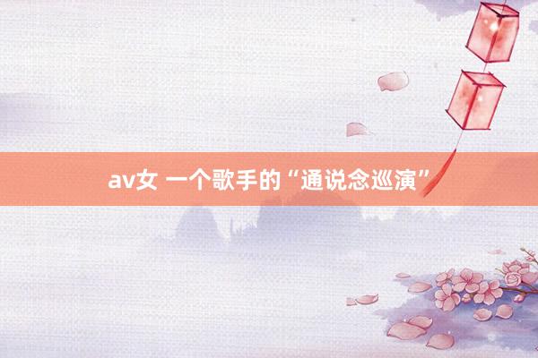 av女 一个歌手的“通说念巡演”